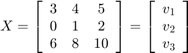 $X = \left[\begin{array}{ccc}3 & 4& 5 \\ 0 & 1&2 \\ 6&8&10\end{array}\right] = \left[\begin{array}{c}v_{1}\\v_{2}\\v_{3}\end{array}\right]$